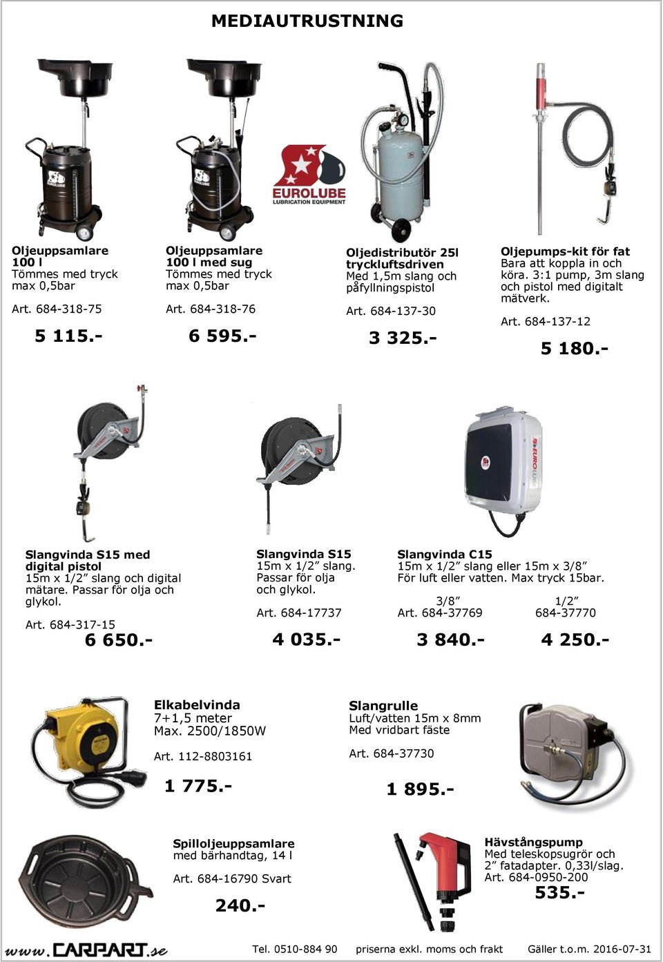 3:1 pump, 3m slang och pistol med digitalt mätverk. Art. 684-137-12 5 180.- Slangvinda S15 med digital pistol 15m x 1/2 slang och digital mätare. Passar för olja och glykol. Art. 684-317-15 6 650.