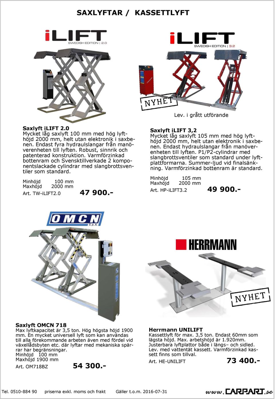 Varmförzinkad bottenram och Svensktillverkade 2 komponentslackade cylindrar med slangbrottsventiler som standard. Minhöjd Maxhöjd 100 mm 2000 mm Art. TW-iLIFT2.0 47 900.