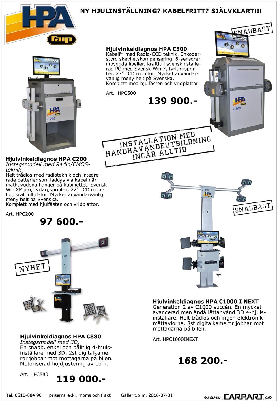 Art. HPC500 139 900.- Hjulvinkeldiagnos HPA C200 Instegsmodell med Radio/CMOSteknik Helt trådlös med radioteknik och integrerade batterier som laddas via kabel när mäthuvudena hänger på kabinettet.