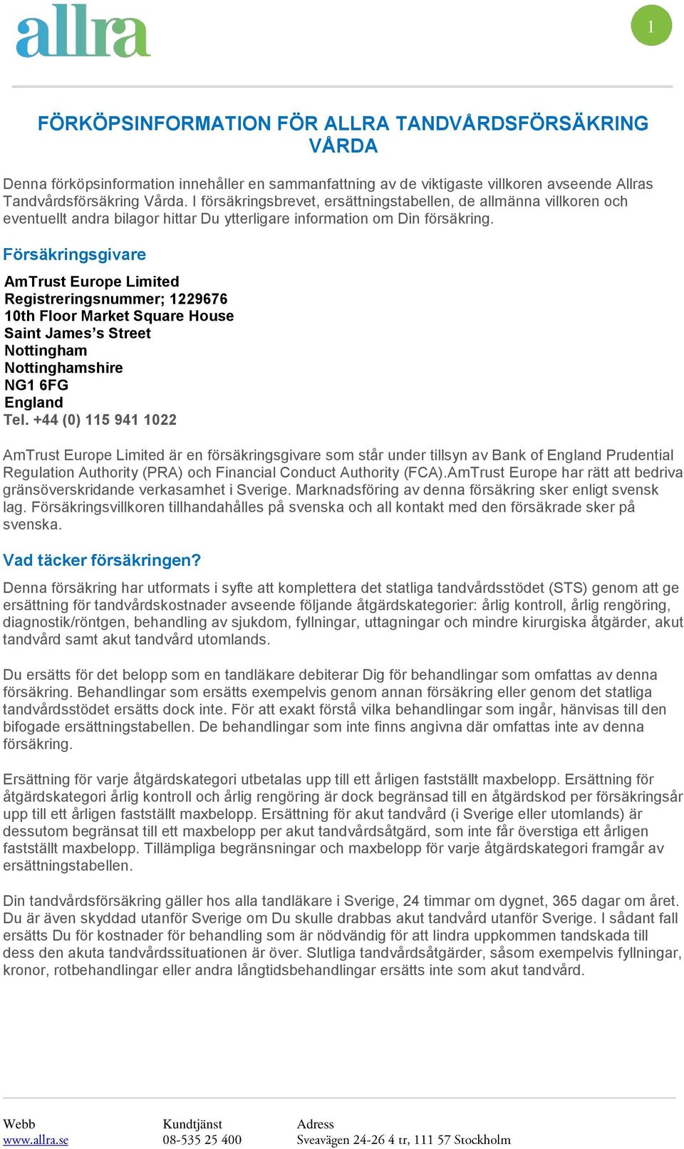 sgivare AmTrust Eurpe Limited Registreringsnummer; 1229676 10th Flr Market Square Huse Saint James s Street Nttingham Nttinghamshire NG1 6FG England Tel.