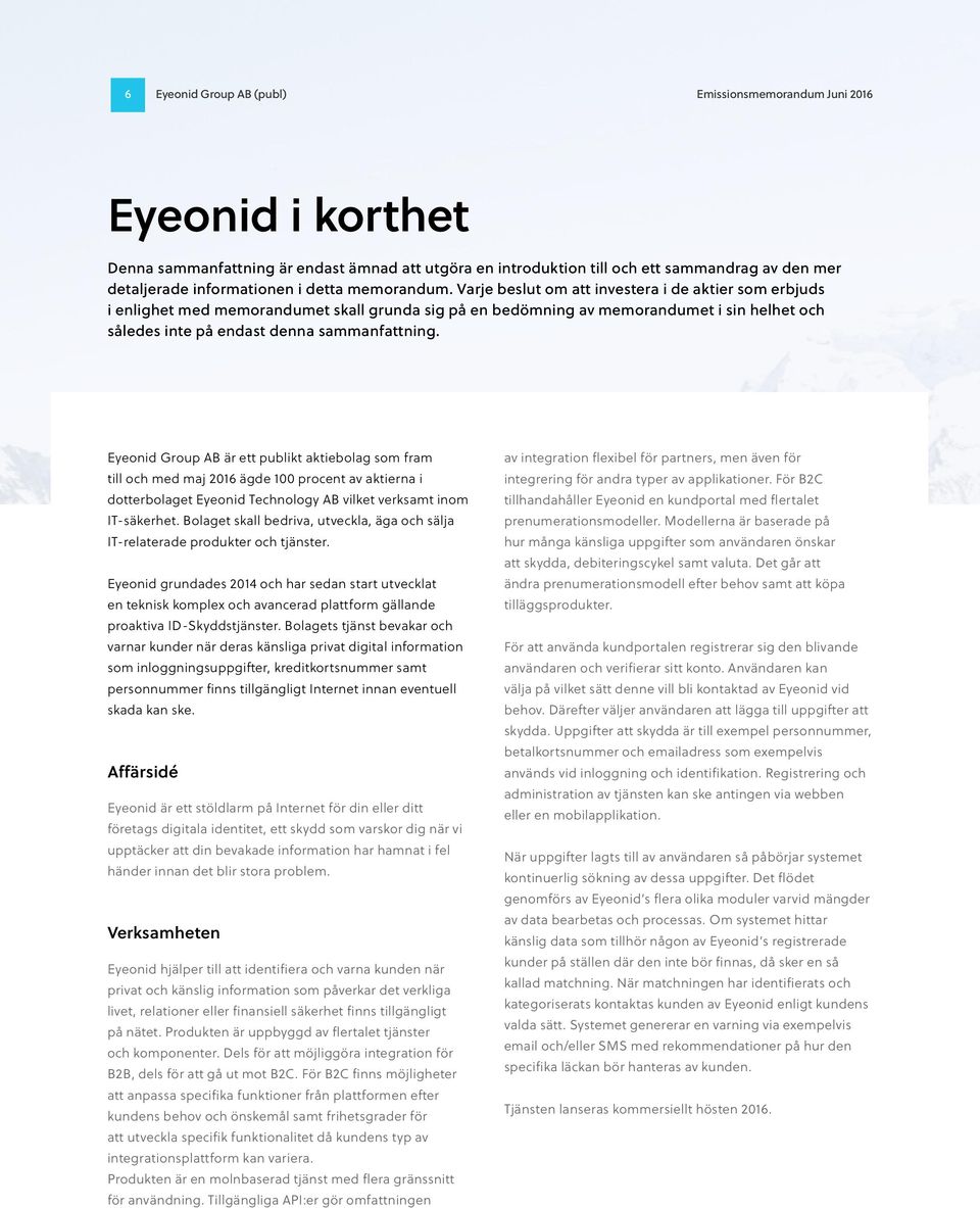 Varje beslut om att investera i de aktier som erbjuds i enlighet med memorandumet skall grunda sig på en bedömning av memorandumet i sin helhet och således inte på endast denna sammanfattning.