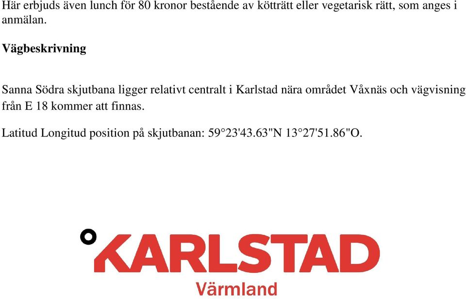 Vägbeskrivning Sanna Södra skjutbana ligger relativt centralt i Karlstad nära