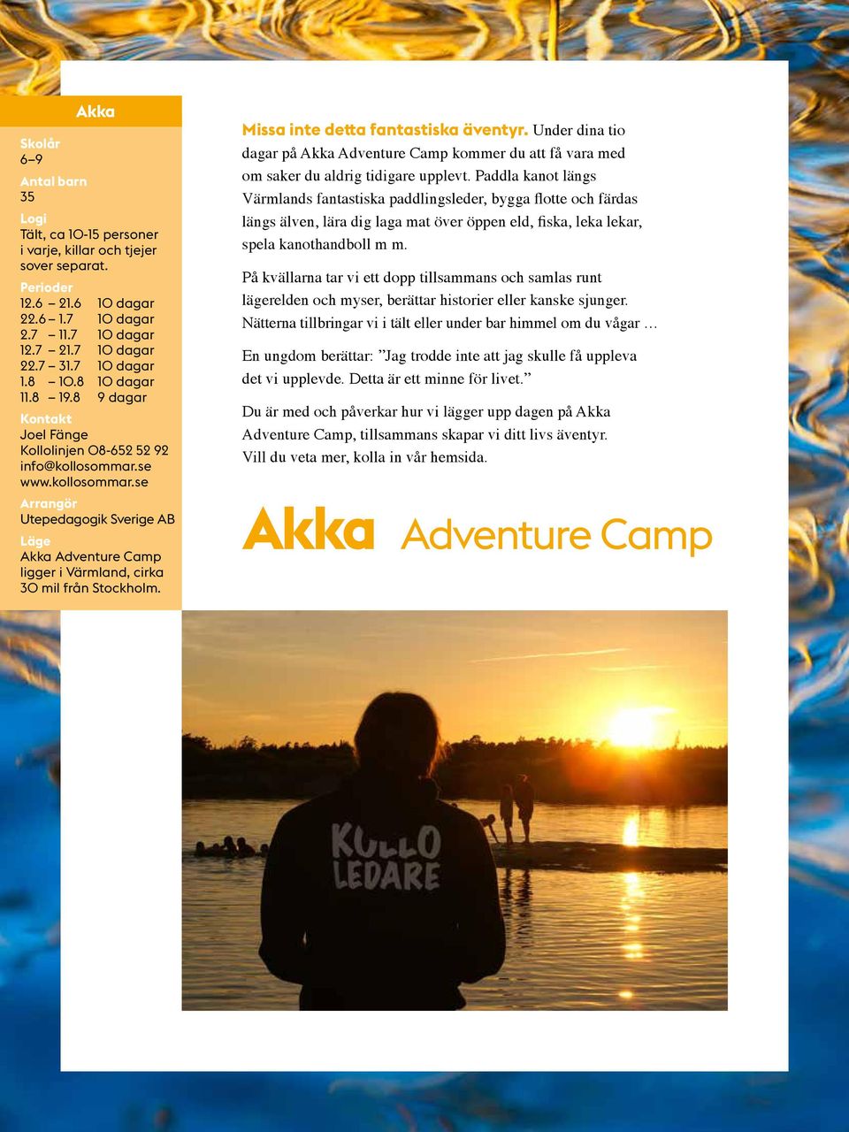 Missa inte detta fantastiska äventyr. Under dina tio dagar på Akka Adventure Camp kommer du att få vara med om saker du aldrig tidigare upplevt.