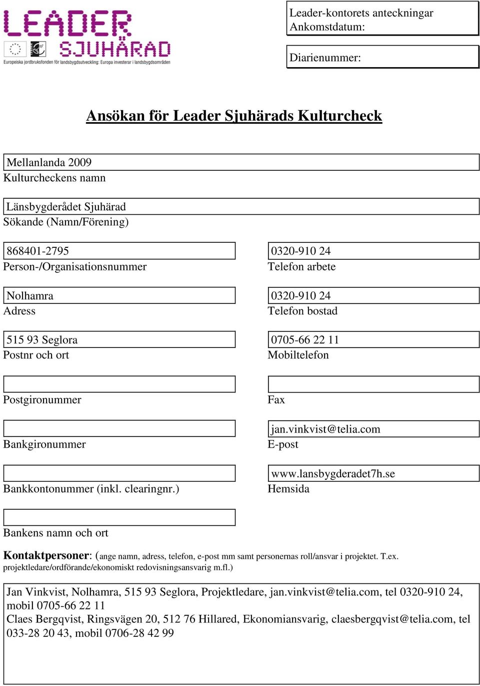 (inkl. clearingnr.) Fax jan.vinkvi@telia.com E-po www.lansbygderadet7h.se Hemsida Bankens namn och ort Kontaktpersoner: (ange namn, adress, telefon, e-po mm samt personernas roll/ansvar i projektet.