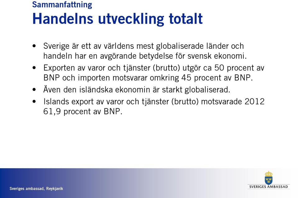 Exporten av varor och tjänster (brutto) utgör ca 50 procent av BNP och importen motsvarar omkring 45