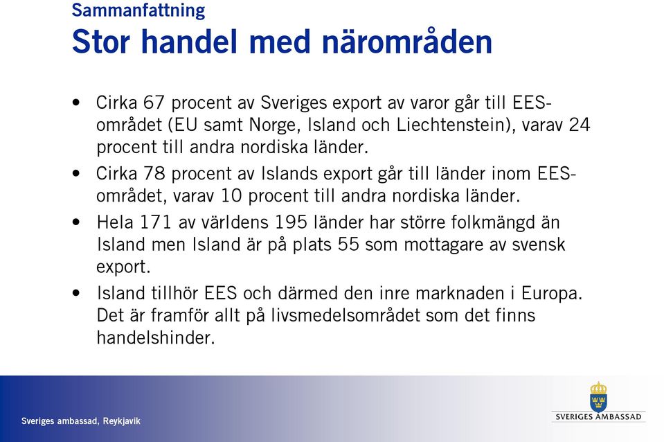 Cirka 78 procent av Islands export går till länder inom EESområdet, varav 10 procent till andra nordiska länder.