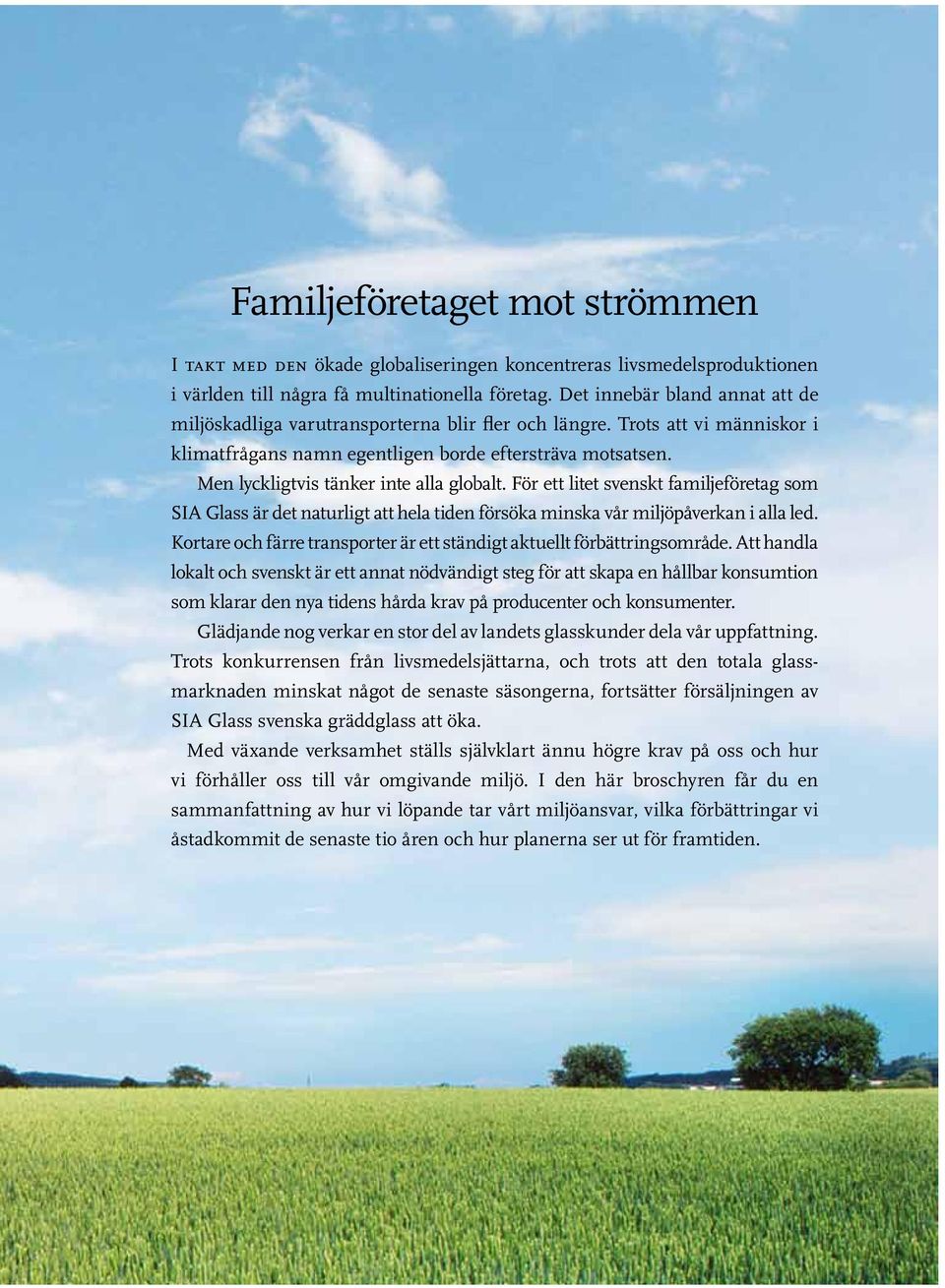 Men lyckligtvis tänker inte alla globalt. För ett litet svenskt familjeföretag som SIA Glass är det naturligt att hela tiden försöka minska vår miljöpåverkan i alla led.