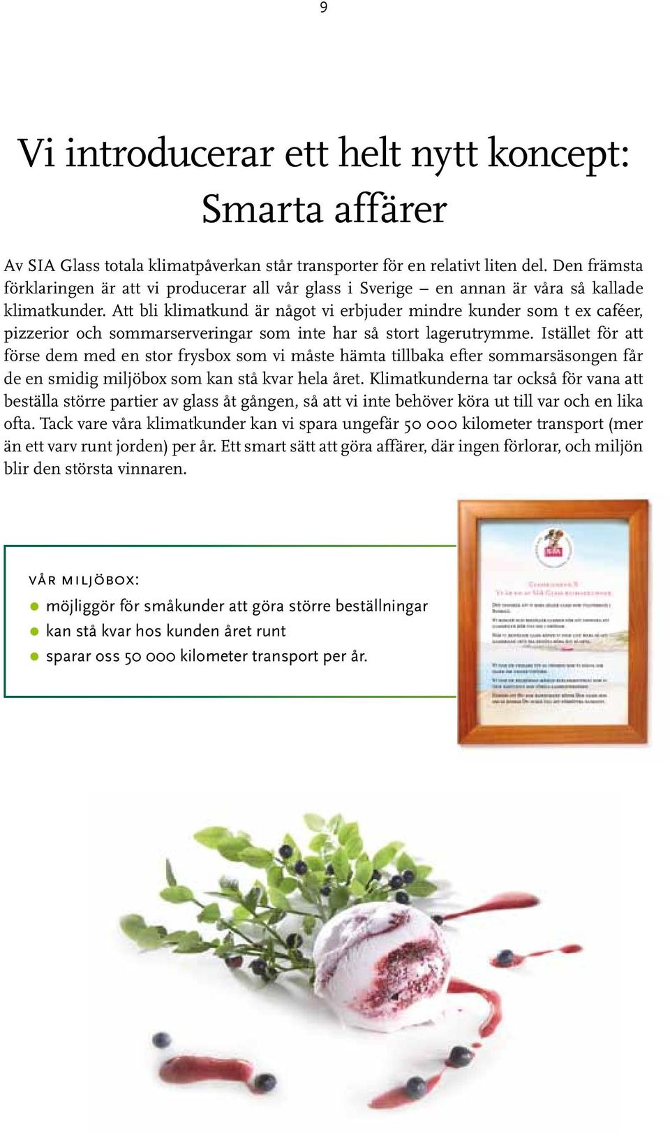 Att bli klimatkund är något vi erbjuder mindre kunder som t ex caféer, pizzerior och sommarserveringar som inte har så stort lagerutrymme.