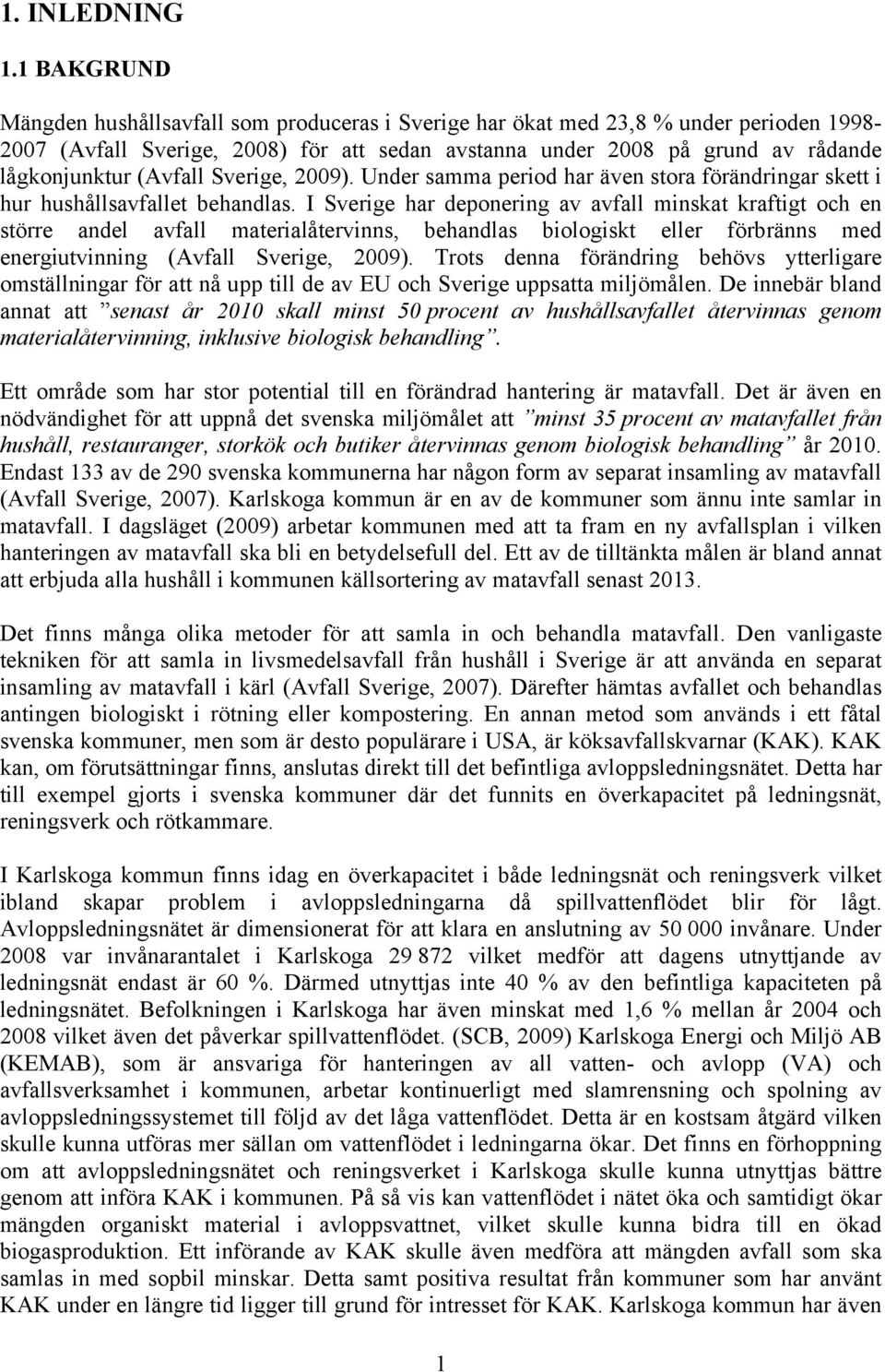 (Avfall Sverige, 2009). Under samma period har även stora förändringar skett i hur hushållsavfallet behandlas.