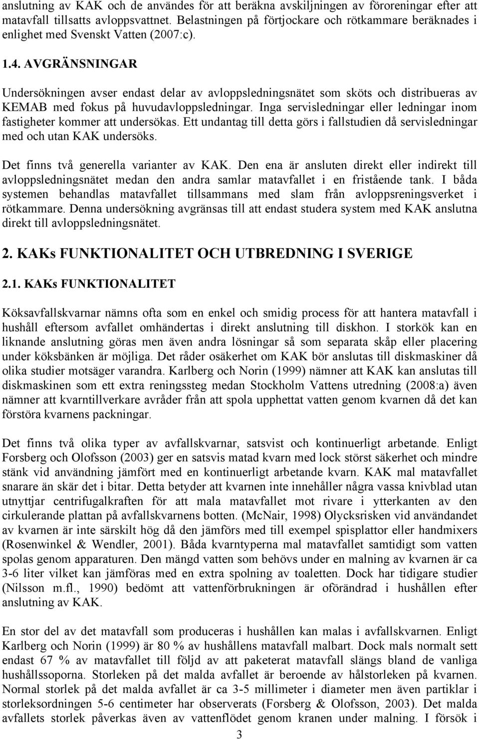 AVGRÄNSNINGAR Undersökningen avser endast delar av avloppsledningsnätet som sköts och distribueras av KEMAB med fokus på huvudavloppsledningar.
