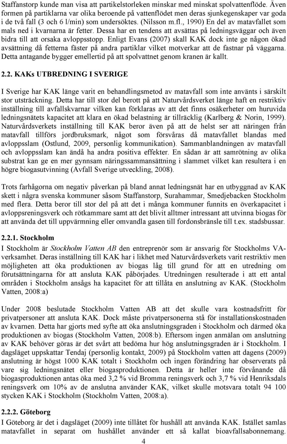 Dessa har en tendens att avsättas på ledningsväggar och även bidra till att orsaka avloppsstopp.