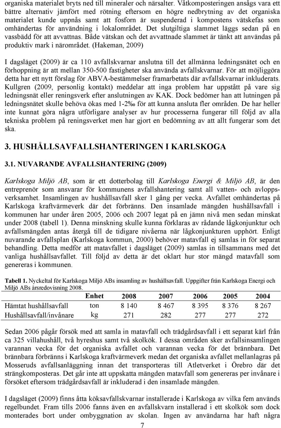 som omhändertas för användning i lokalområdet. Det slutgiltiga slammet läggs sedan på en vassbädd för att avvattnas.