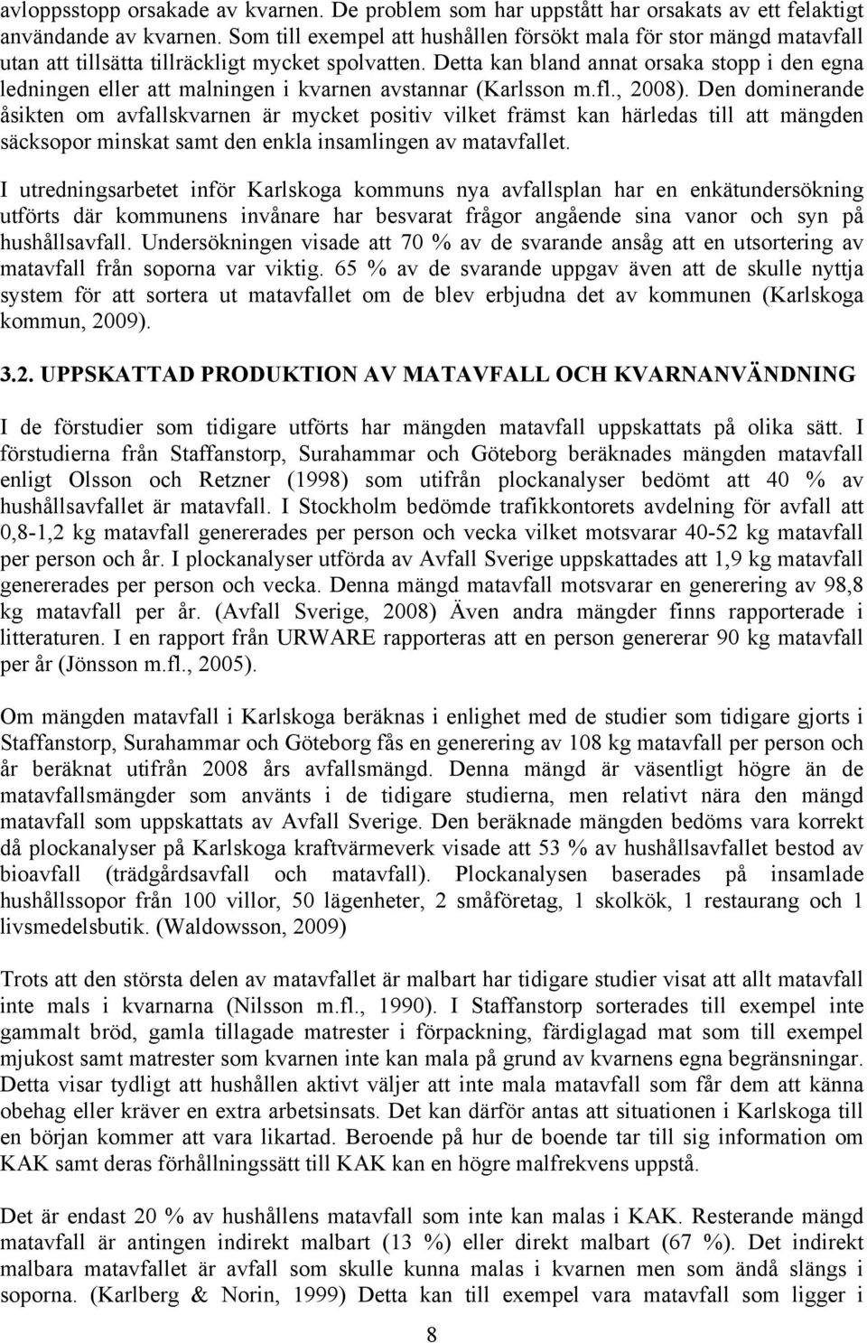 Detta kan bland annat orsaka stopp i den egna ledningen eller att malningen i kvarnen avstannar (Karlsson m.fl., 2008).