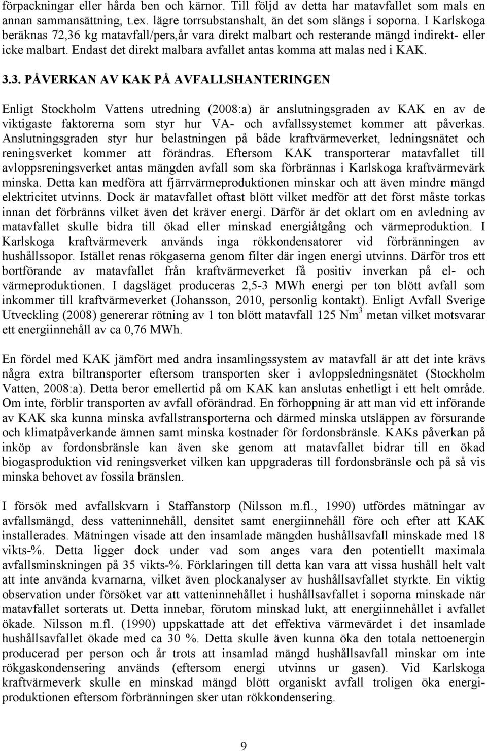 kg matavfall/pers,år vara direkt malbart och resterande mängd indirekt- eller icke malbart. Endast det direkt malbara avfallet antas komma att malas ned i KAK. 3.