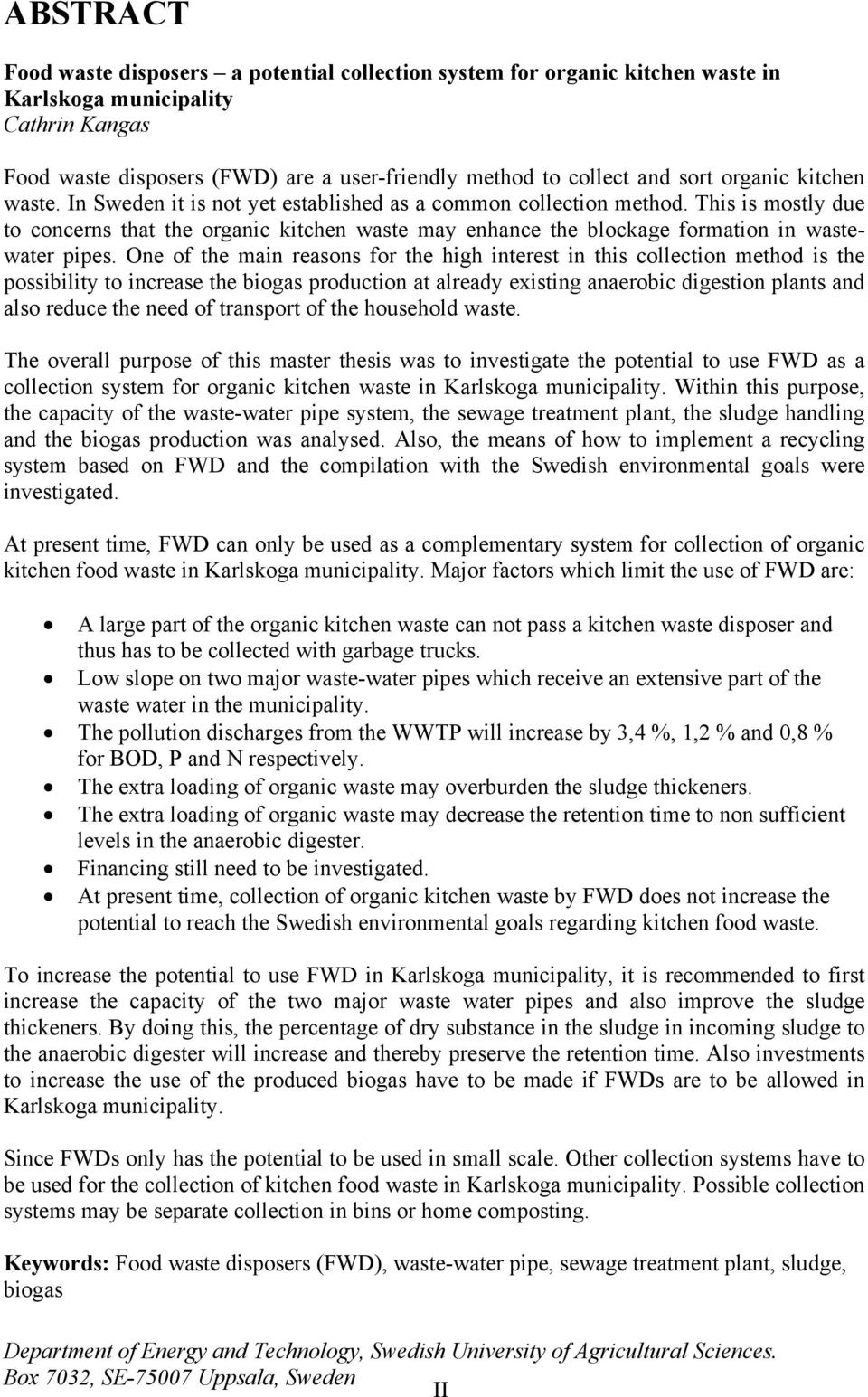 This is mostly due to concerns that the organic kitchen waste may enhance the blockage formation in wastewater pipes.