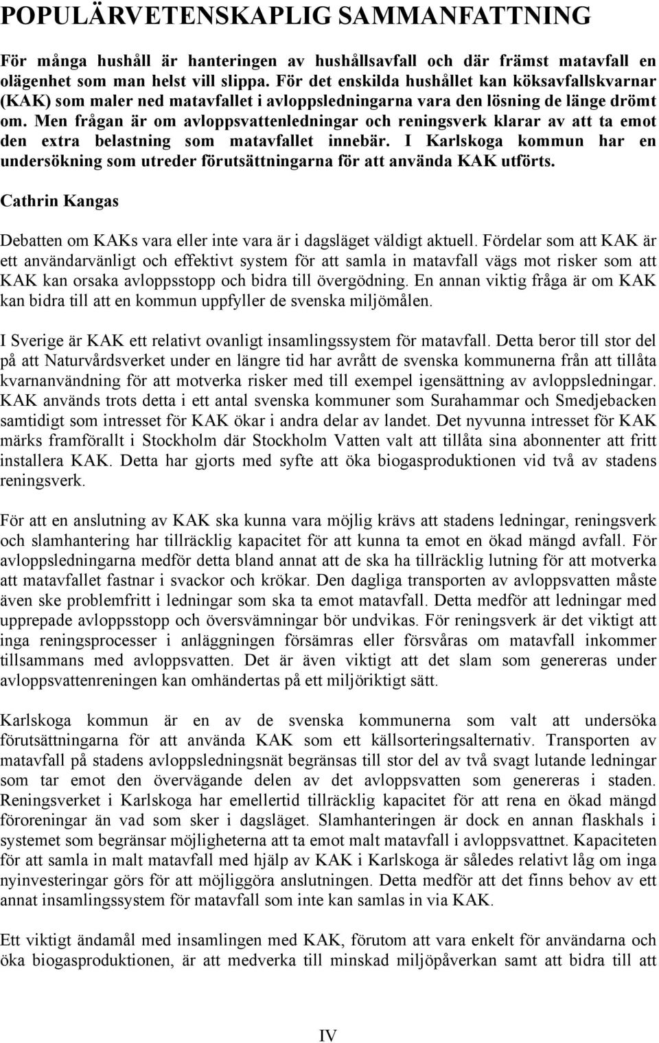 Men frågan är om avloppsvattenledningar och reningsverk klarar av att ta emot den extra belastning som matavfallet innebär.