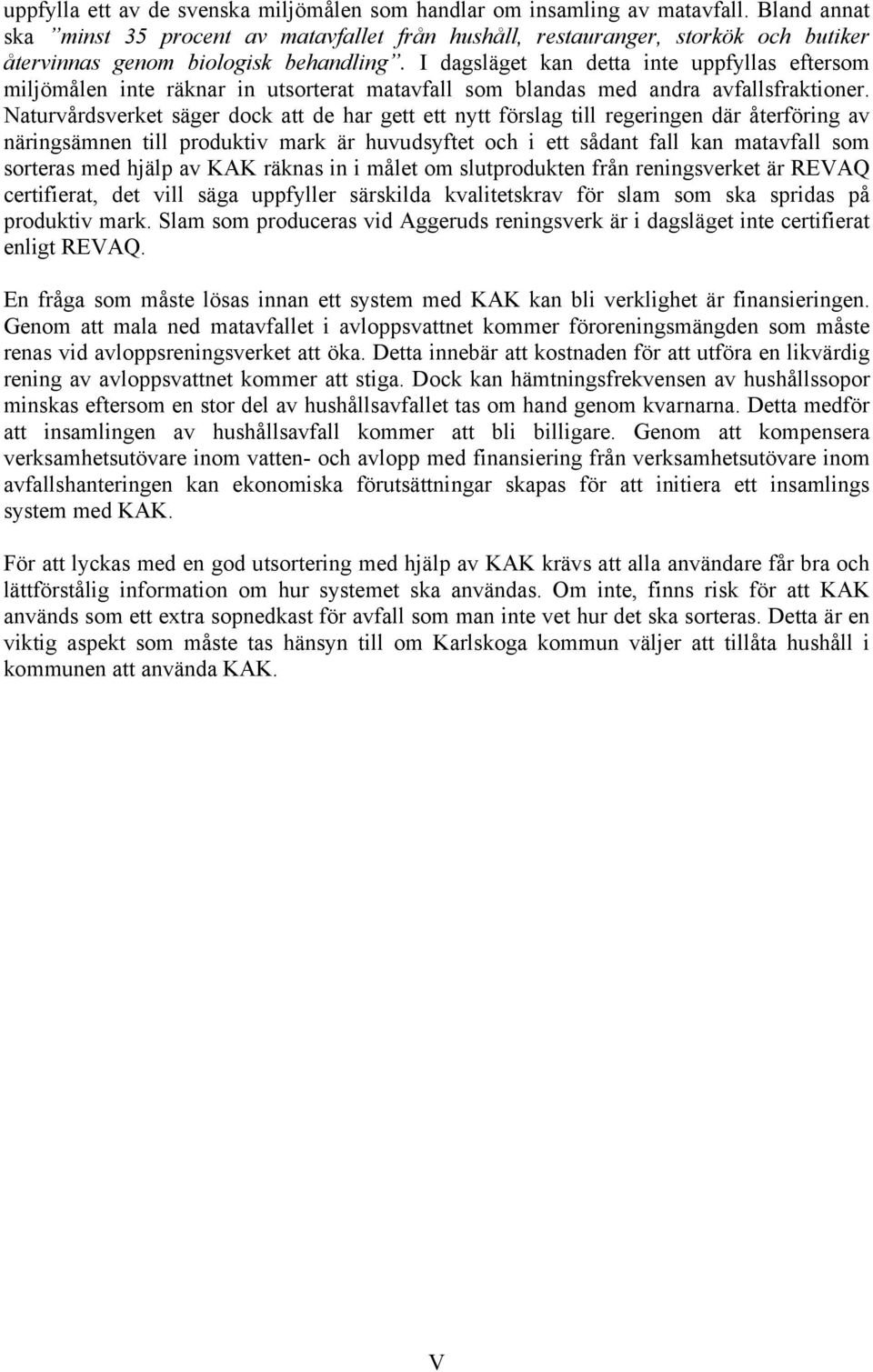 I dagsläget kan detta inte uppfyllas eftersom miljömålen inte räknar in utsorterat matavfall som blandas med andra avfallsfraktioner.