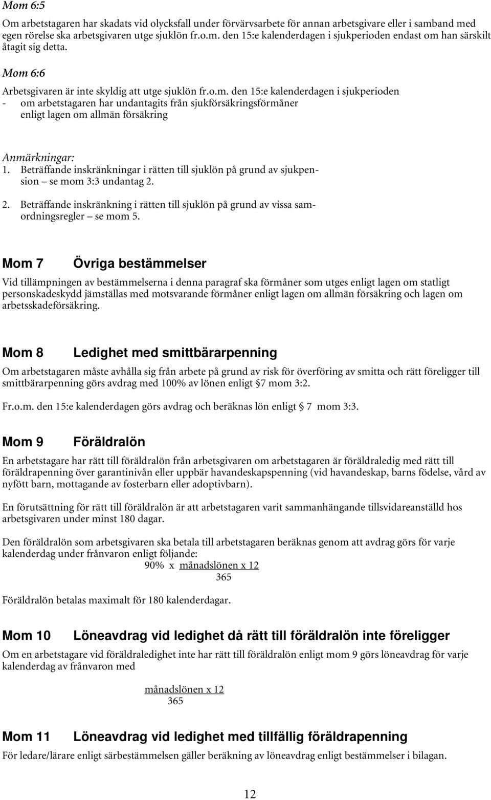 Beträffande inskränkningar i rätten till sjuklön på grund av sjukpension se mom 3:3 undantag 2. 2. Beträffande inskränkning i rätten till sjuklön på grund av vissa samordningsregler se mom 5.