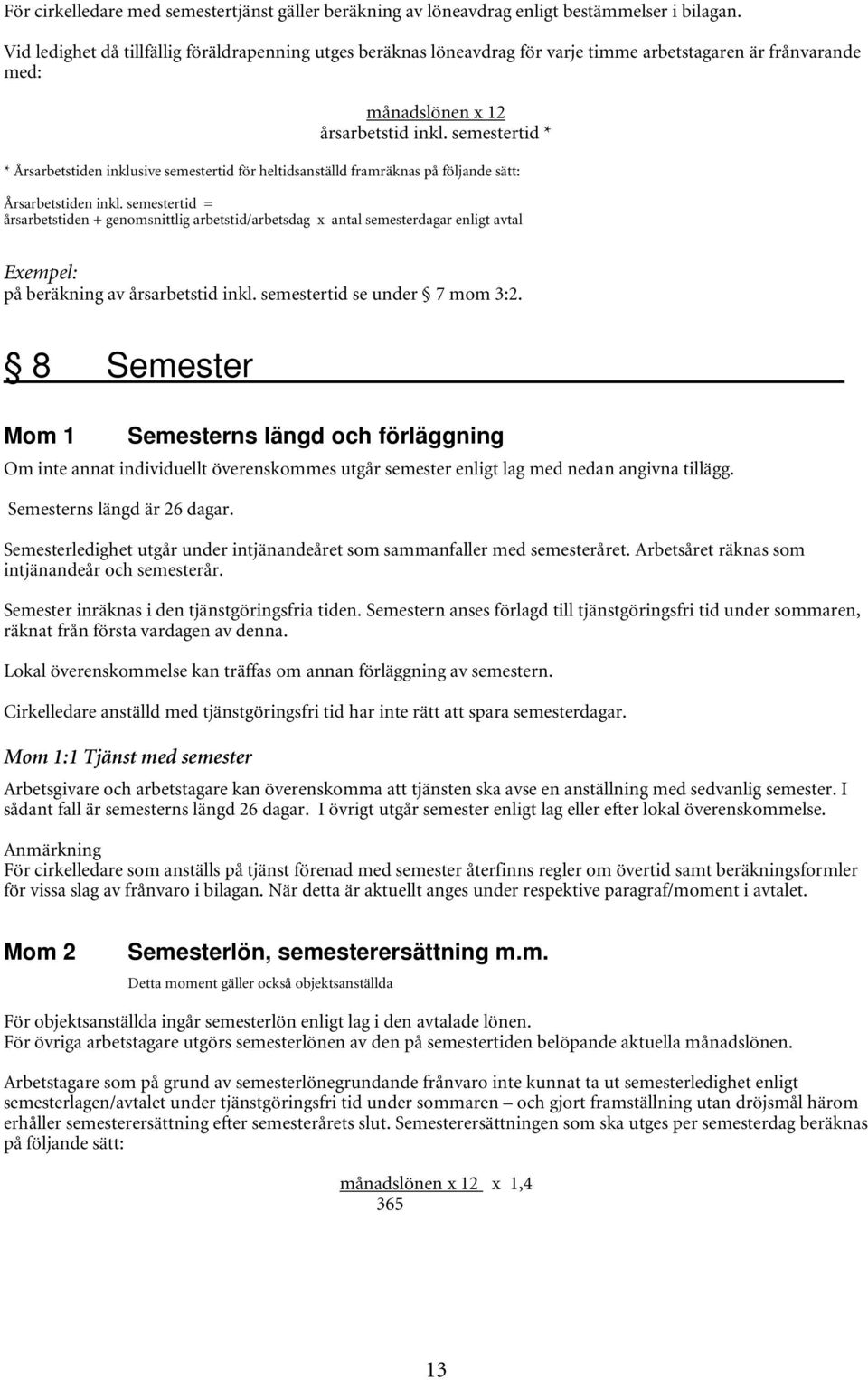semestertid * * Årsarbetstiden inklusive semestertid för heltidsanställd framräknas på följande sätt: Årsarbetstiden inkl.