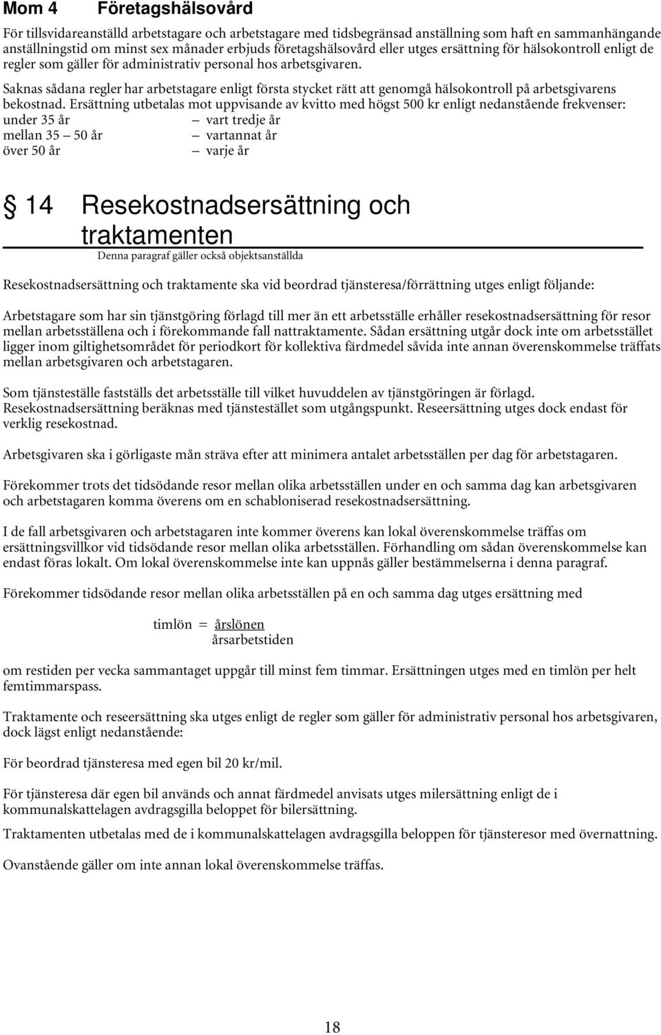 Saknas sådana regler har arbetstagare enligt första stycket rätt att genomgå hälsokontroll på arbetsgivarens bekostnad.