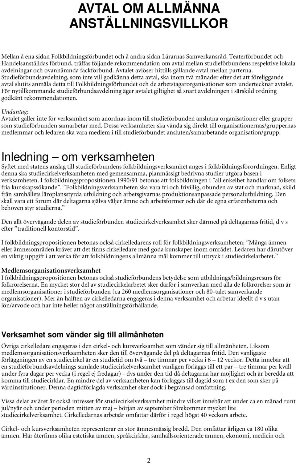 Studieförbundsavdelning, som inte vill godkänna detta avtal, ska inom två månader efter det att föreliggande avtal slutits anmäla detta till Folkbildningsförbundet och de arbetstagarorganisationer