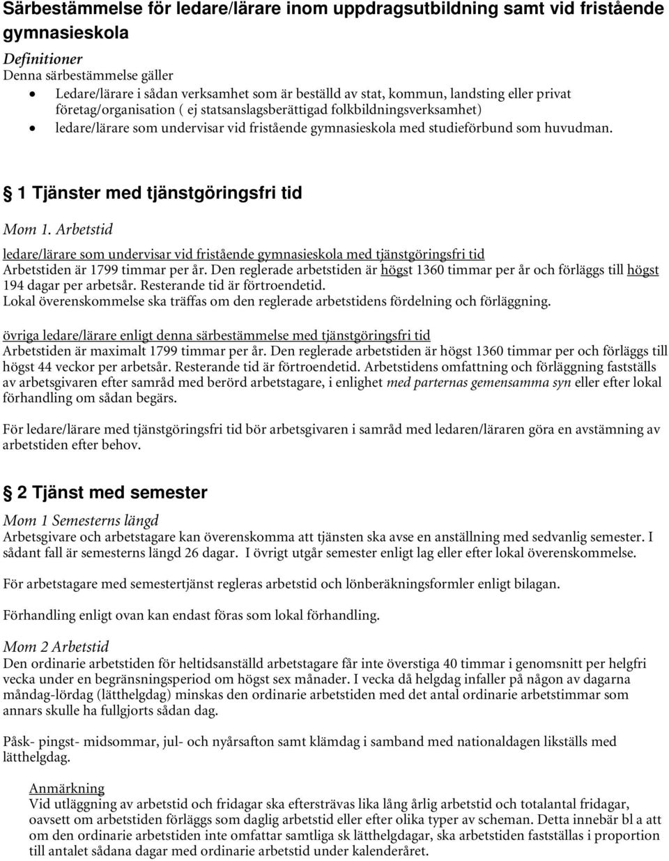 1 Tjänster med tjänstgöringsfri tid Mom 1. Arbetstid ledare/lärare som undervisar vid fristående gymnasieskola med tjänstgöringsfri tid Arbetstiden är 1799 timmar per år.