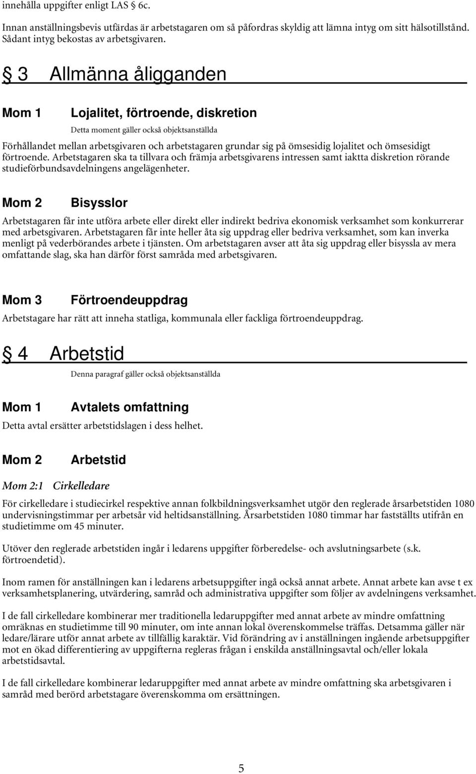 ömsesidigt förtroende. Arbetstagaren ska ta tillvara och främja arbetsgivarens intressen samt iaktta diskretion rörande studieförbundsavdelningens angelägenheter.