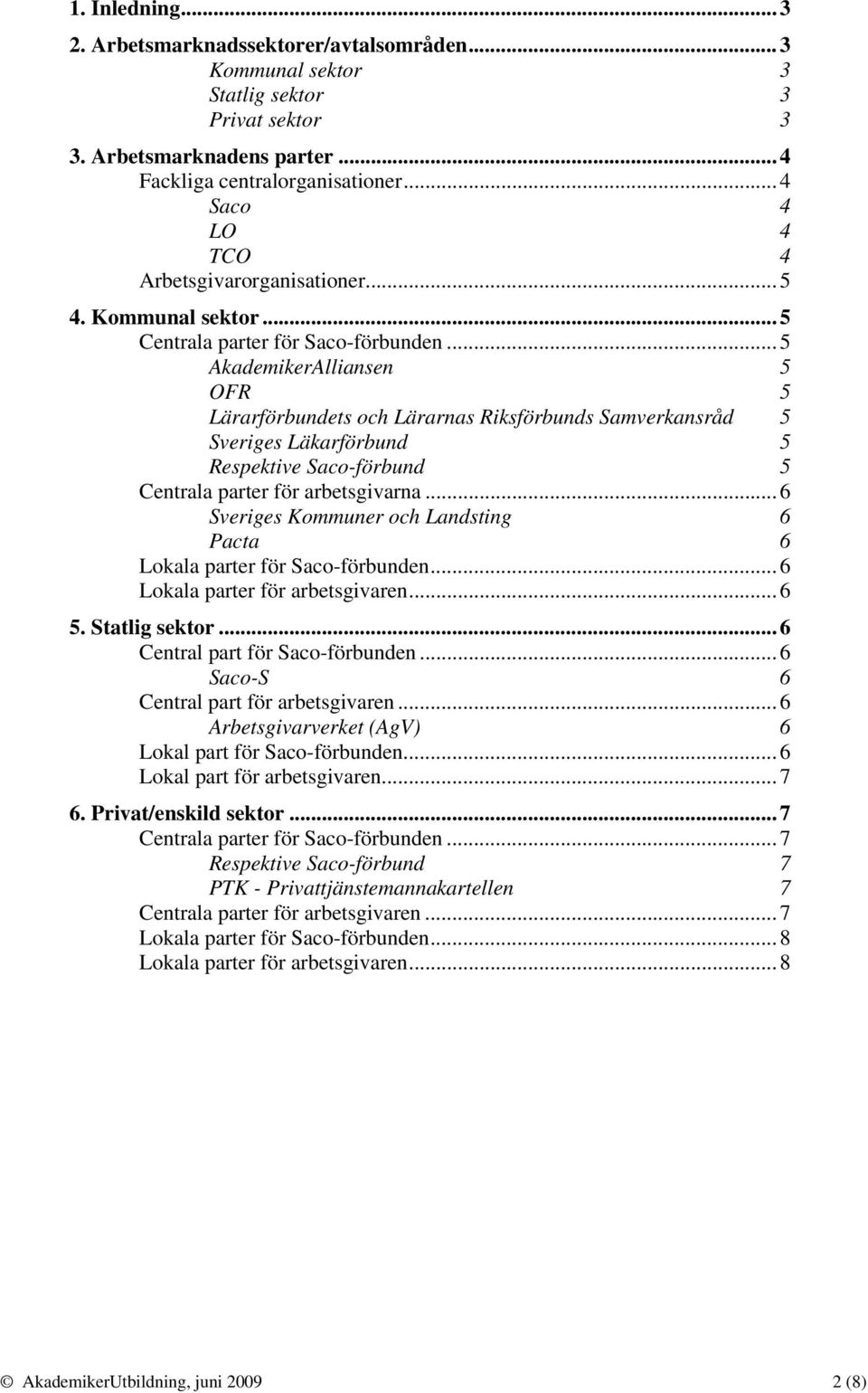 .. 5 AkademikerAlliansen 5 OFR 5 Lärarförbundets och Lärarnas Riksförbunds Samverkansråd 5 Sveriges Läkarförbund 5 Respektive Saco-förbund 5 Centrala parter för arbetsgivarna.