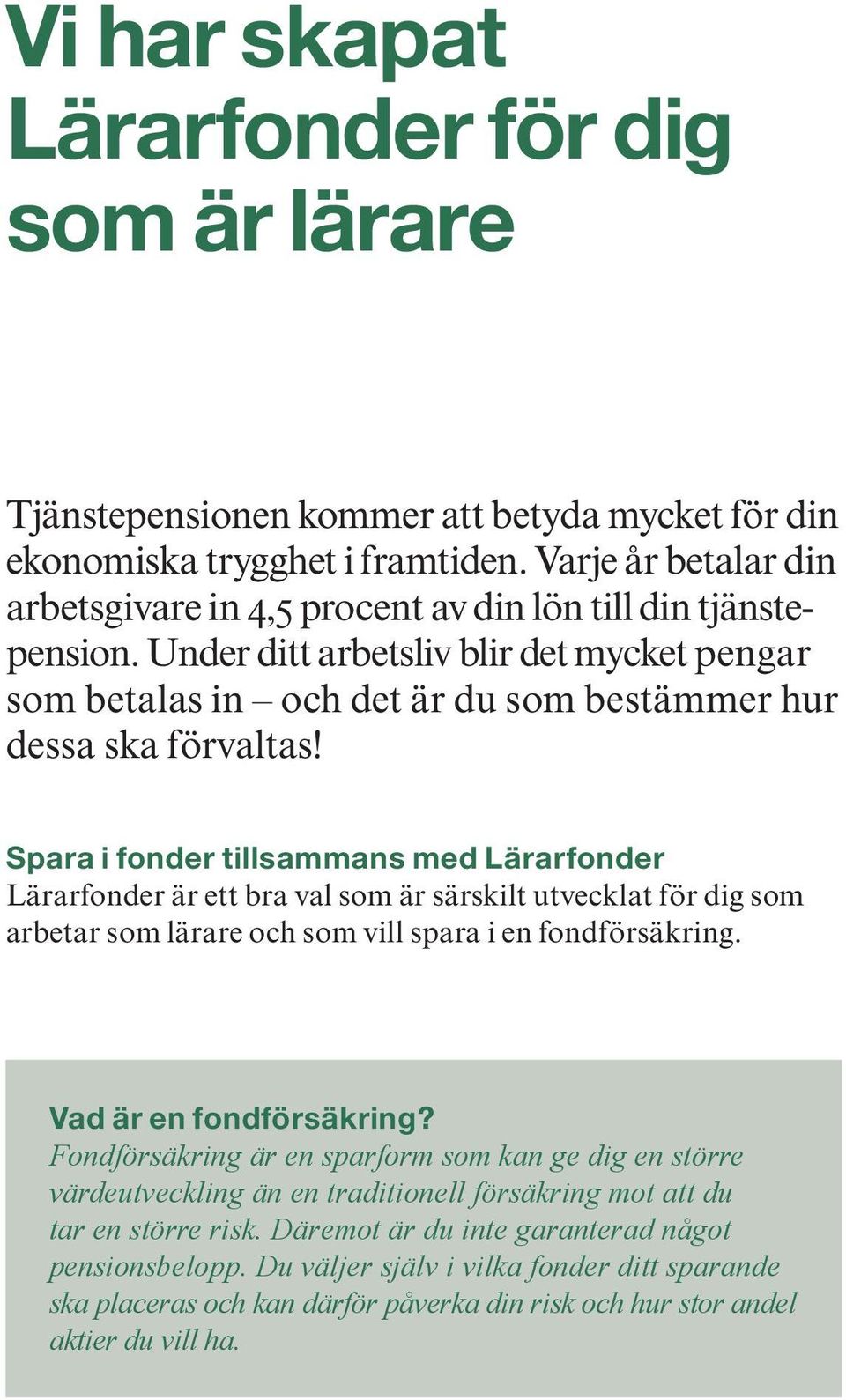 Spara i fonder tillsammans med Lärarfonder Lärarfonder är ett bra val som är särskilt utvecklat för dig som arbetar som lärare och som vill spara i en fondförsäkring. Vad är en fondförsäkring?