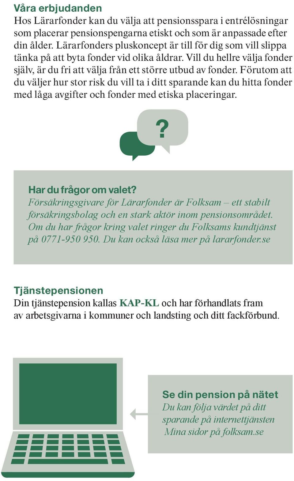 Förutom att du väljer hur stor risk du vill ta i ditt sparande kan du hitta fonder med låga avgifter och fonder med etiska placeringar.? Har du frågor om valet?