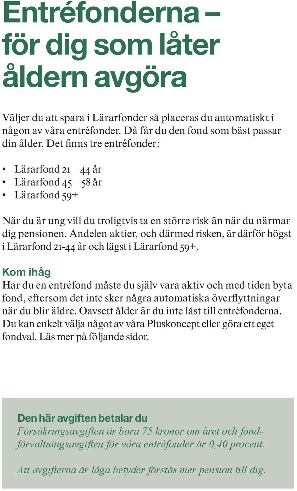 Andelen aktier, och därmed risken, är därför högst i Lärarfond 21-44 år och lägst i Lärarfond 59+.