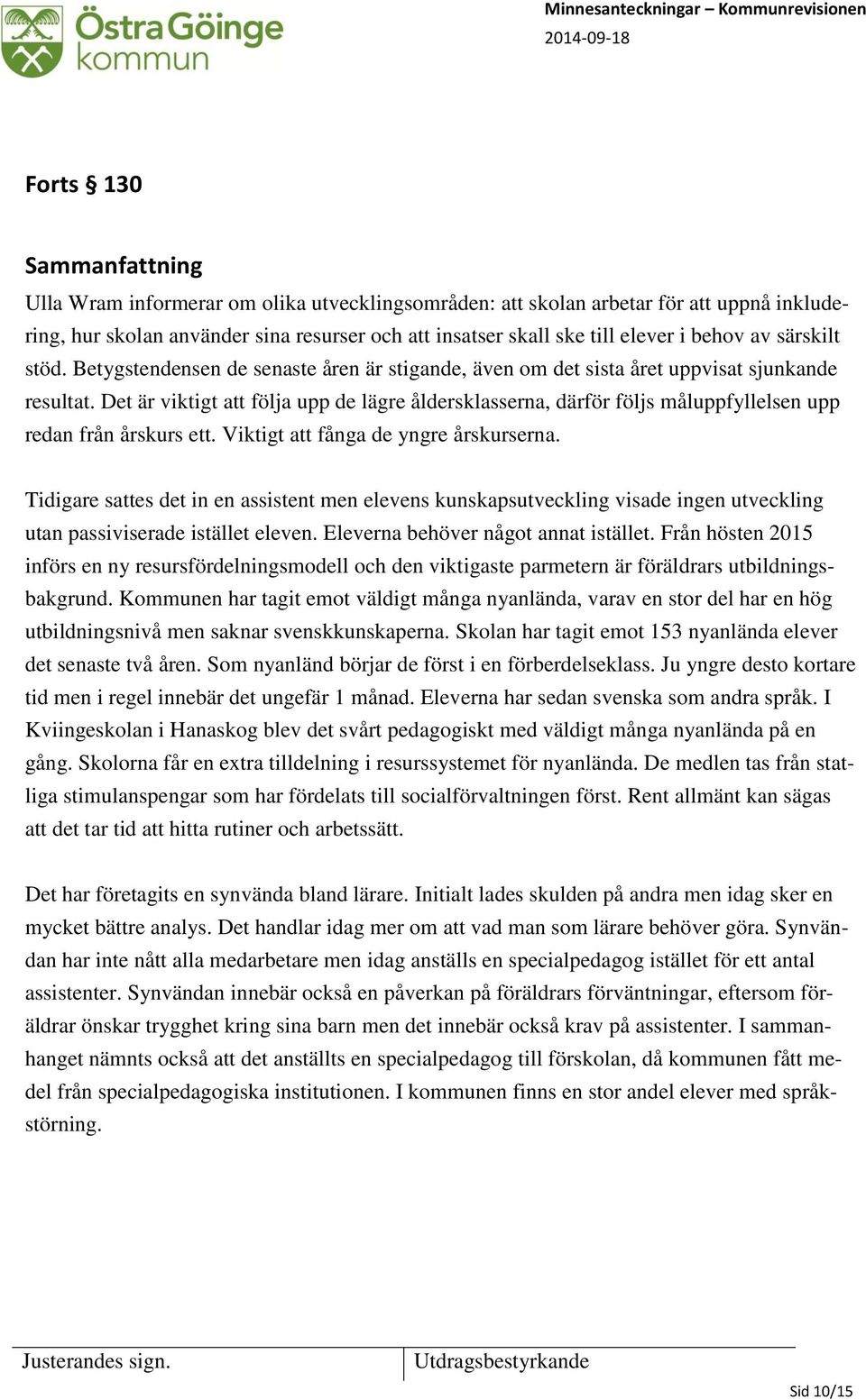 Det är viktigt att följa upp de lägre åldersklasserna, därför följs måluppfyllelsen upp redan från årskurs ett. Viktigt att fånga de yngre årskurserna.