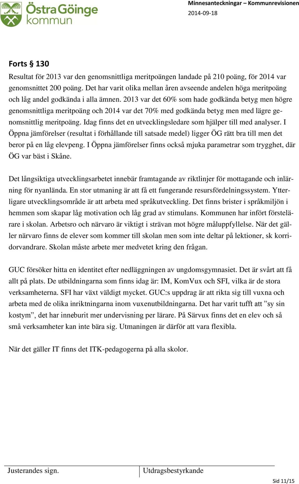 2013 var det 60% som hade godkända betyg men högre genomsnittliga meritpoäng och 2014 var det 70% med godkända betyg men med lägre genomsnittlig meritpoäng.