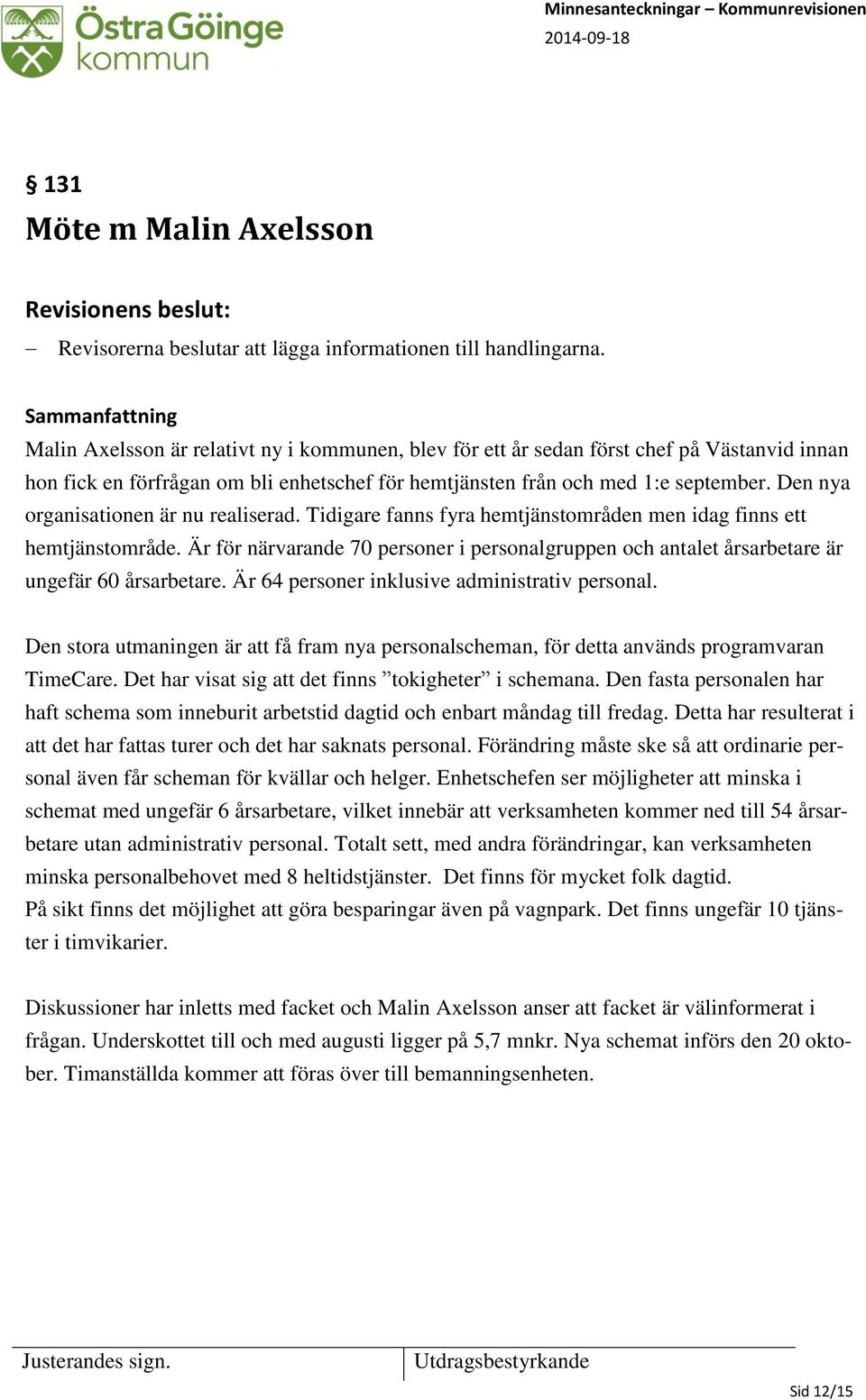Den nya organisationen är nu realiserad. Tidigare fanns fyra hemtjänstområden men idag finns ett hemtjänstområde.
