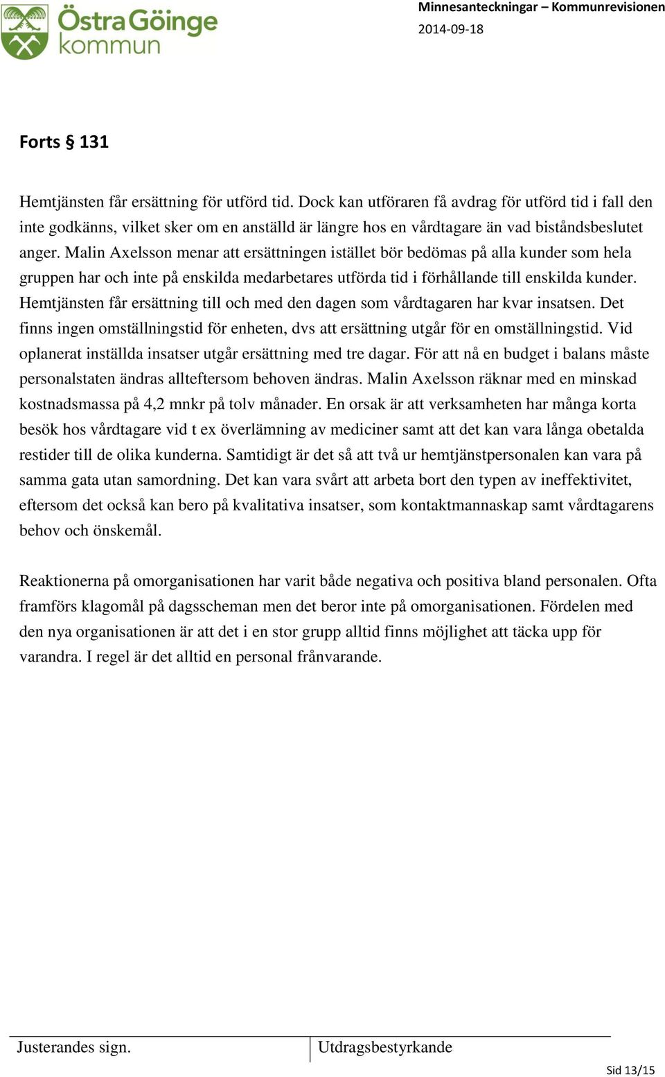 Malin Axelsson menar att ersättningen istället bör bedömas på alla kunder som hela gruppen har och inte på enskilda medarbetares utförda tid i förhållande till enskilda kunder.