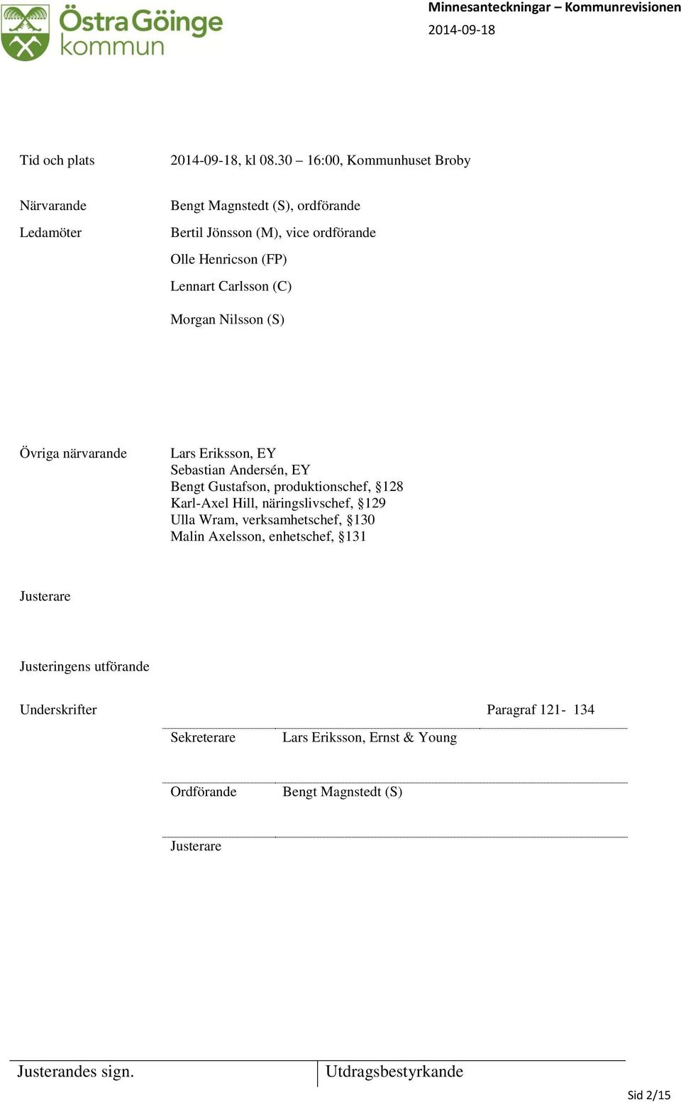 Lennart Carlsson (C) Morgan Nilsson (S) Övriga närvarande Lars Eriksson, EY Sebastian Andersén, EY Bengt Gustafson, produktionschef, 128