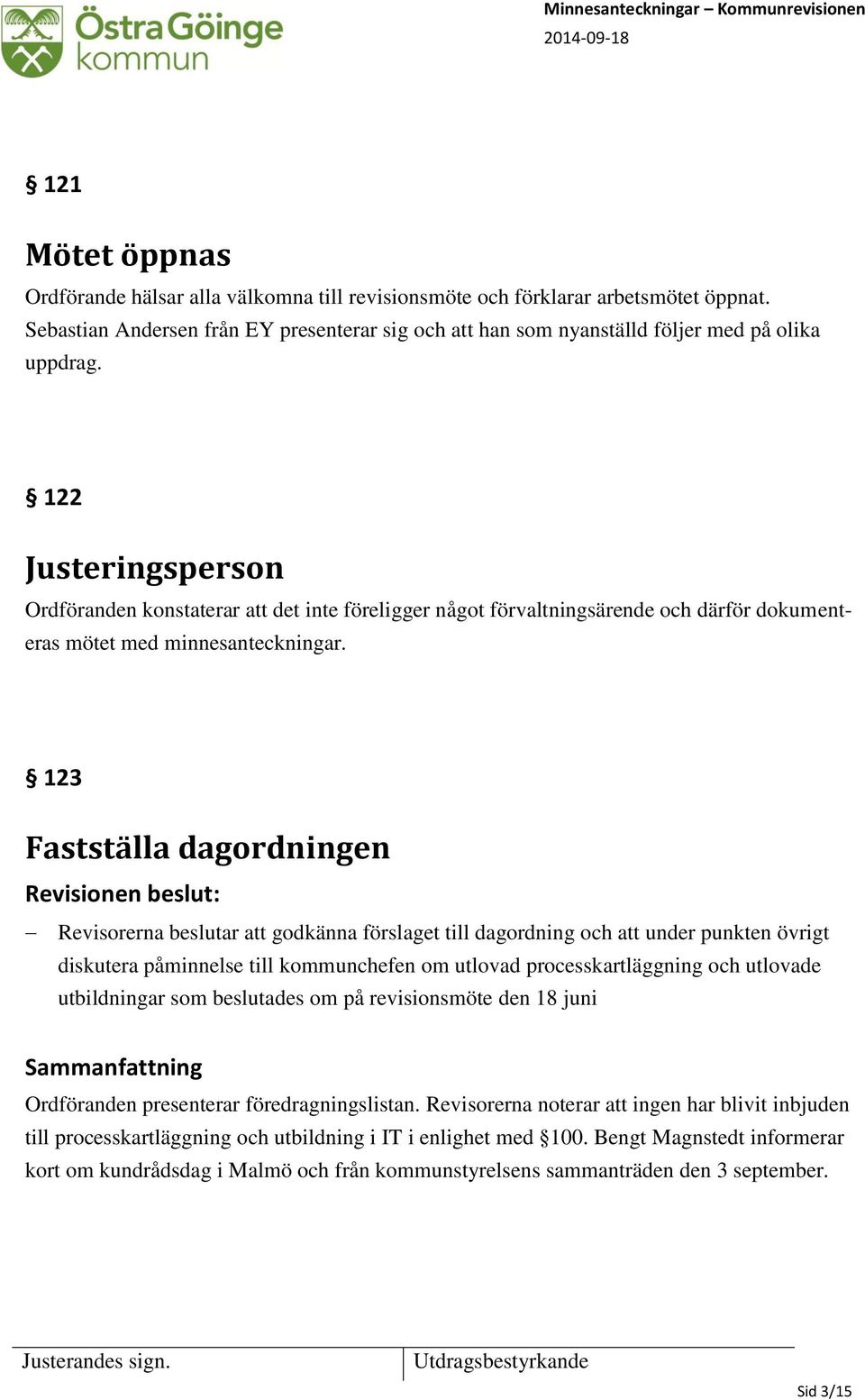 123 Fastställa dagordningen Revisionen beslut: Revisorerna beslutar att godkänna förslaget till dagordning och att under punkten övrigt diskutera påminnelse till kommunchefen om utlovad