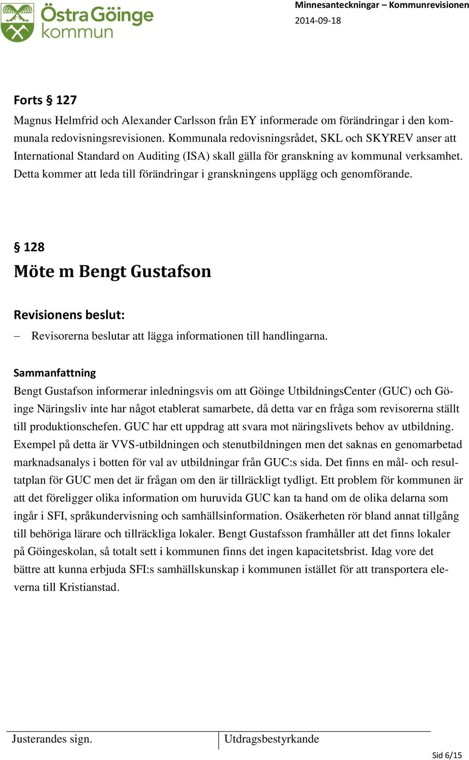 Detta kommer att leda till förändringar i granskningens upplägg och genomförande. 128 Möte m Bengt Gustafson Revisorerna beslutar att lägga informationen till handlingarna.