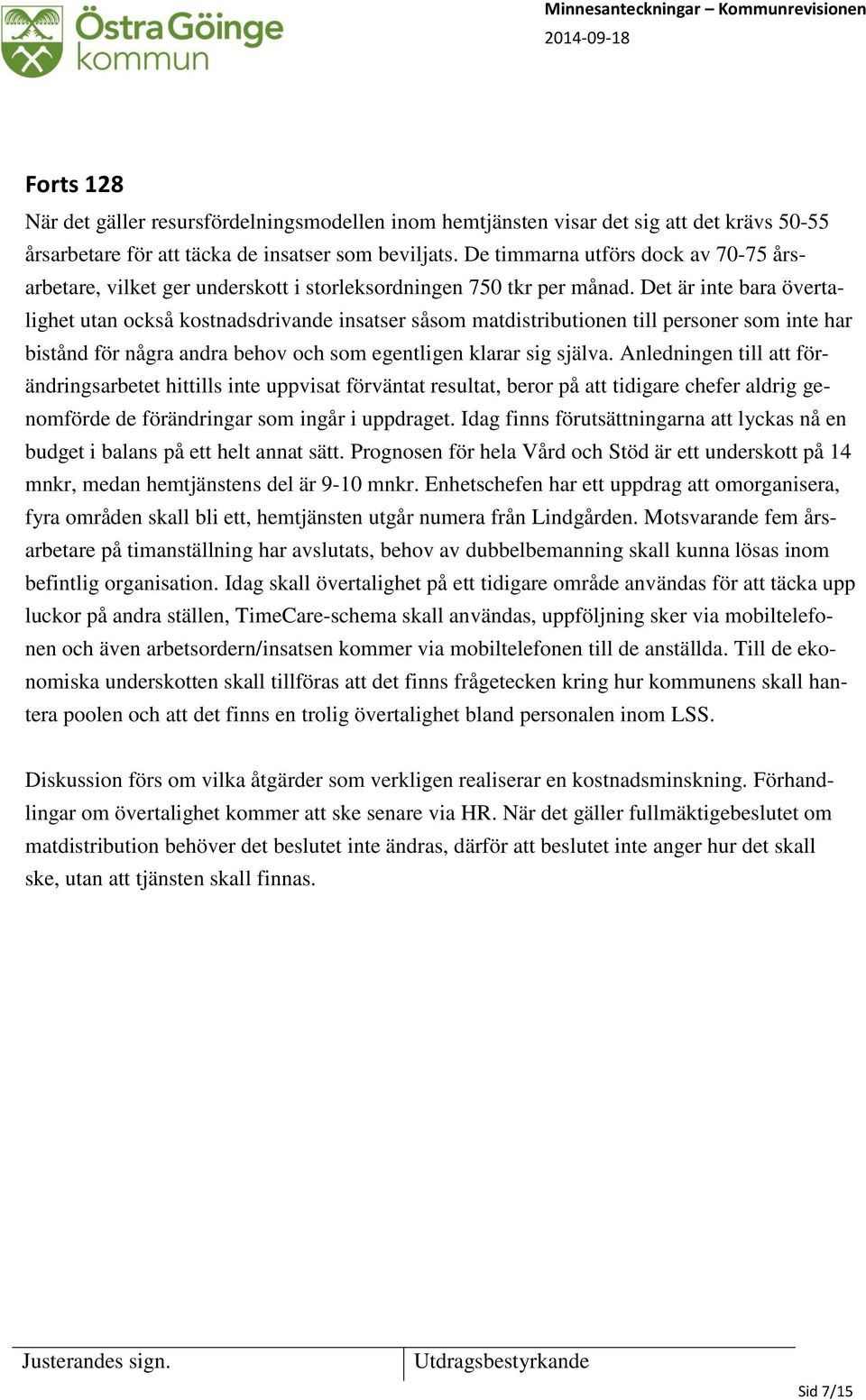 Det är inte bara övertalighet utan också kostnadsdrivande insatser såsom matdistributionen till personer som inte har bistånd för några andra behov och som egentligen klarar sig själva.