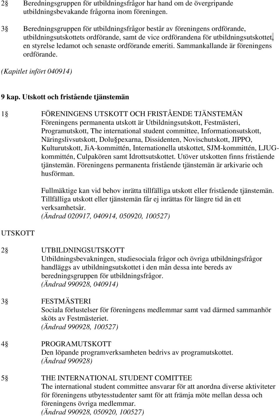 ordförande emeriti. Sammankallande är föreningens ordförande. (Kapitlet infört 040914) 9 kap.