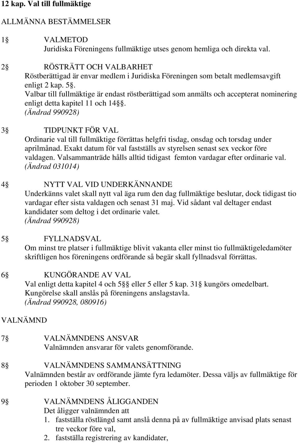 Valbar till fullmäktige är endast röstberättigad som anmälts och accepterat nominering enligt detta kapitel 11 och 14.