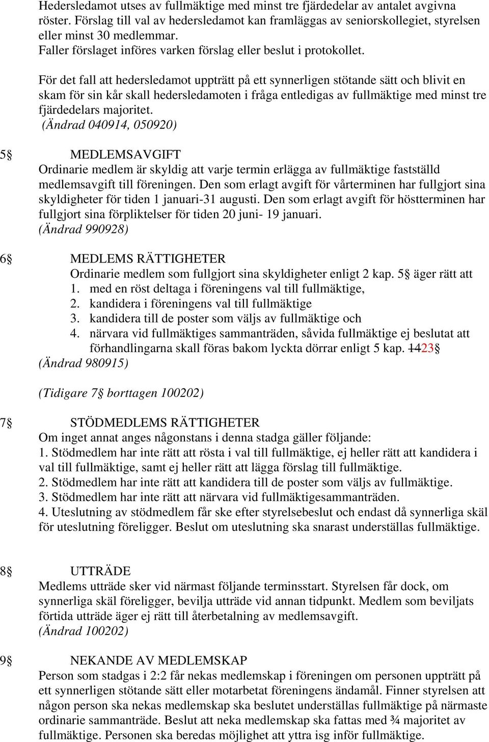 För det fall att hedersledamot uppträtt på ett synnerligen stötande sätt och blivit en skam för sin kår skall hedersledamoten i fråga entledigas av fullmäktige med minst tre fjärdedelars majoritet.