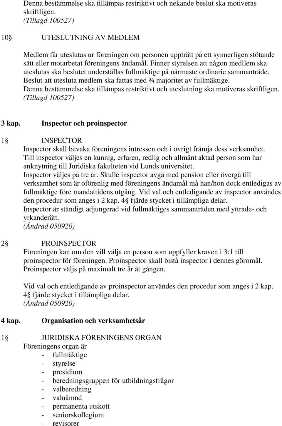 Finner styrelsen att någon medllem ska uteslutas ska beslutet underställas fullmäktige på närmaste ordinarie sammanträde. Beslut att utesluta medlem ska fattas med ¾ majoritet av fullmäktige.