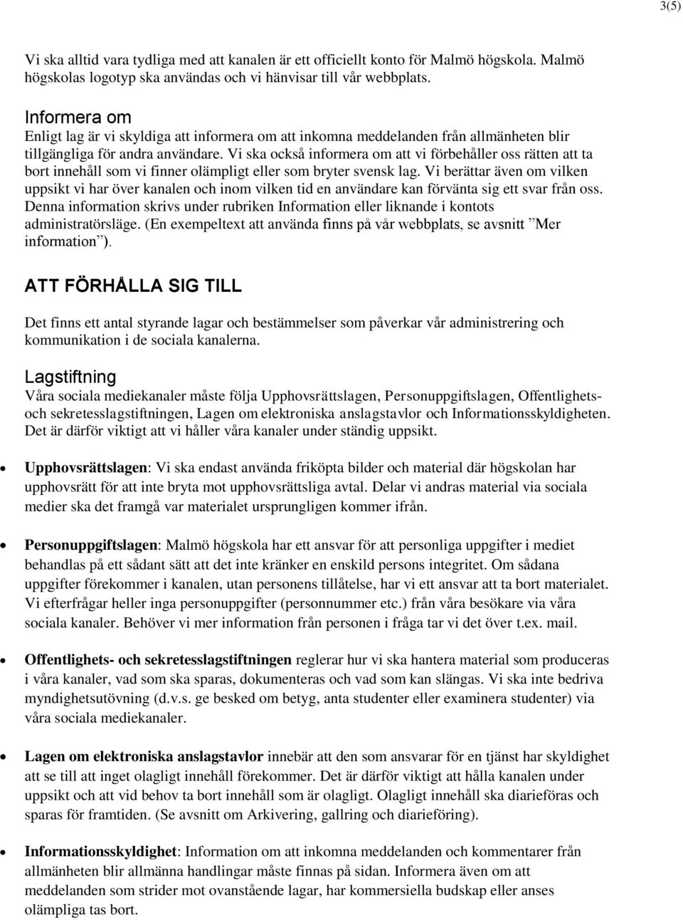 Vi ska också informera om att vi förbehåller oss rätten att ta bort innehåll som vi finner olämpligt eller som bryter svensk lag.