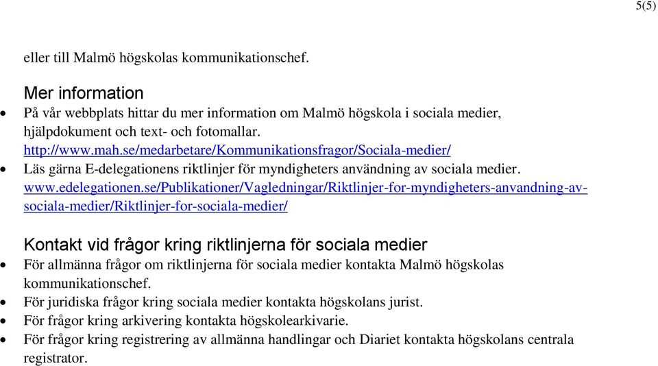 se/publikationer/vagledningar/riktlinjer-for-myndigheters-anvandning-avsociala-medier/riktlinjer-for-sociala-medier/ Kontakt vid frågor kring riktlinjerna för sociala medier För allmänna frågor om