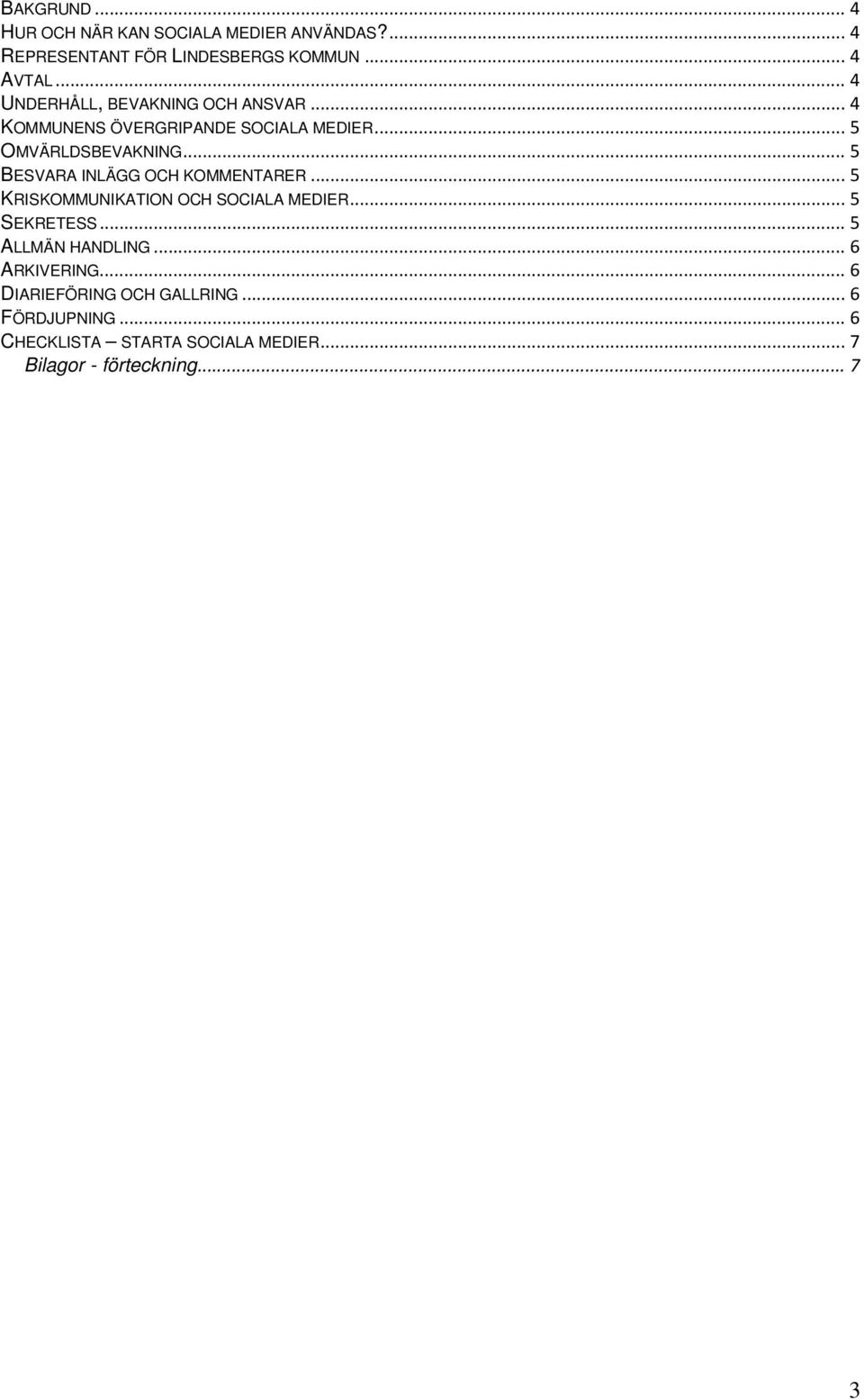 .. 5 BESVARA INLÄGG OCH KOMMENTARER... 5 KRISKOMMUNIKATION OCH SOCIALA MEDIER... 5 SEKRETESS... 5 ALLMÄN HANDLING.
