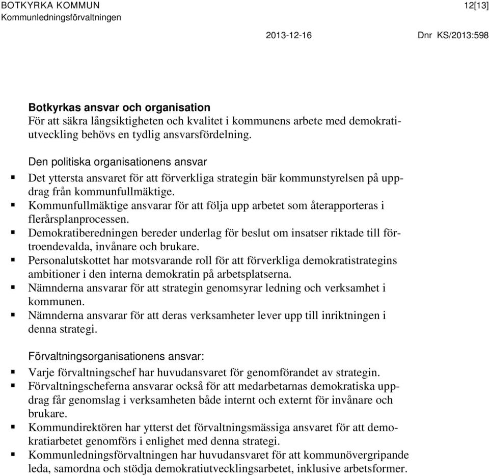 Kommunfullmäktige ansvarar för att följa upp arbetet som återapporteras i flerårsplanprocessen.