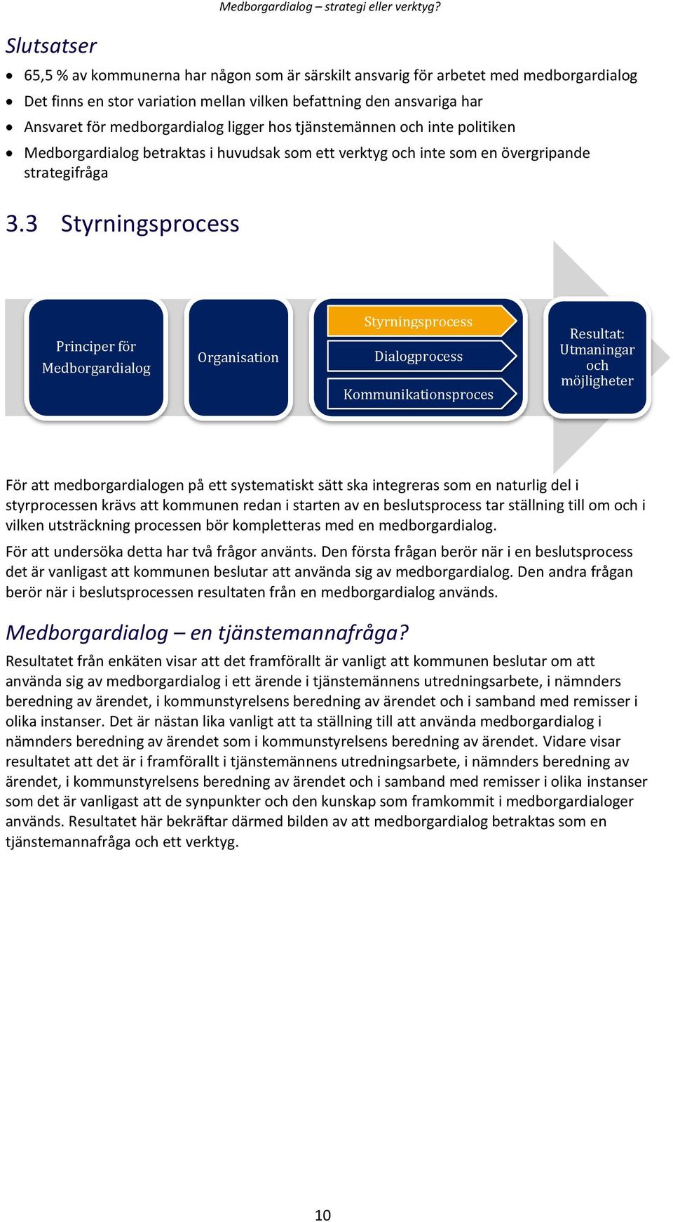 tjänstemännen och inte politiken Medborgardialog betraktas i huvudsak som ett verktyg och inte som en övergripande strategifråga 3.