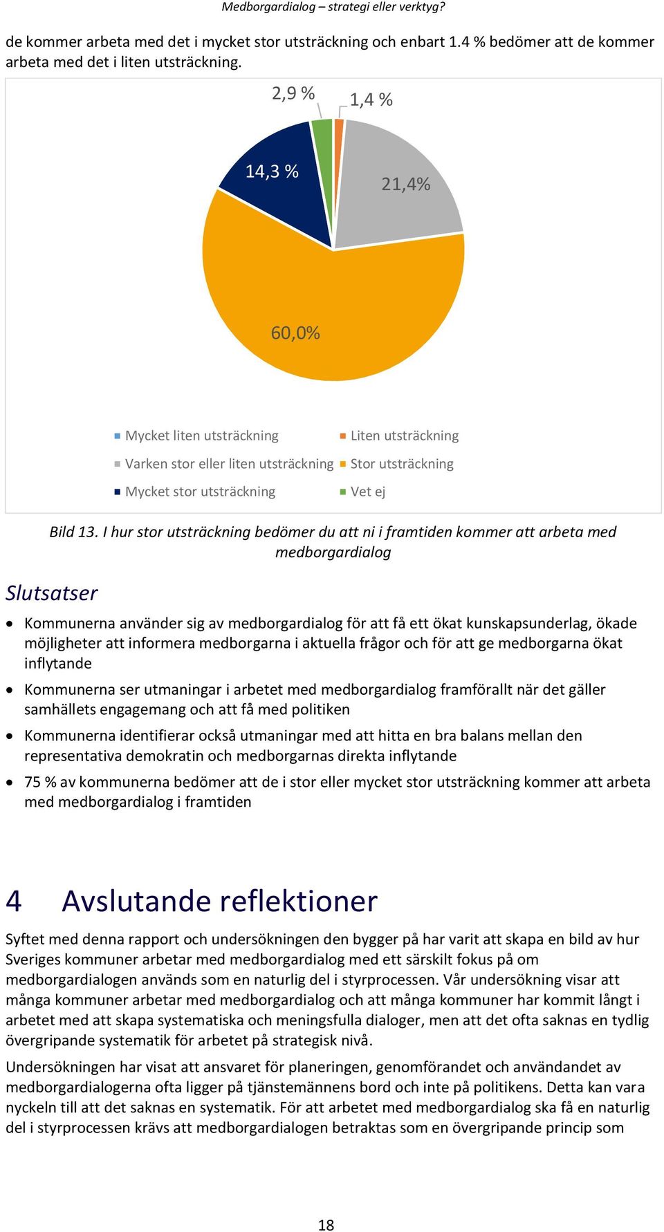 I hur stor utsträckning bedömer du att ni i framtiden kommer att arbeta med medborgardialog Slutsatser Kommunerna använder sig av medborgardialog för att få ett ökat kunskapsunderlag, ökade