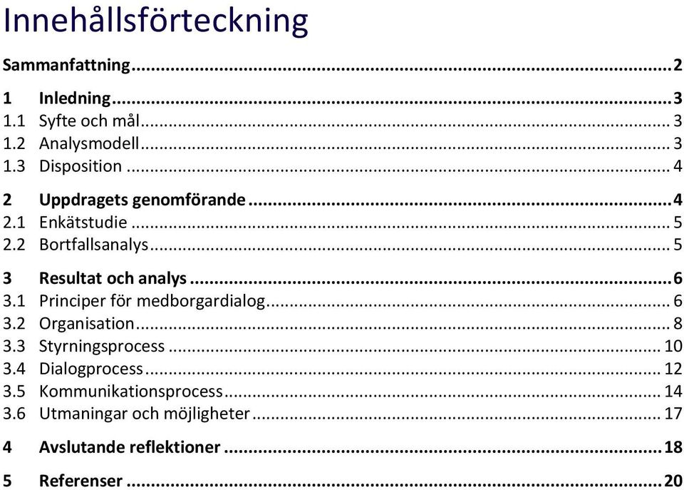 1 Principer för medborgardialog... 6 3.2 Organisation... 8 3.3 Styrningsprocess... 10 3.4 Dialogprocess... 12 3.